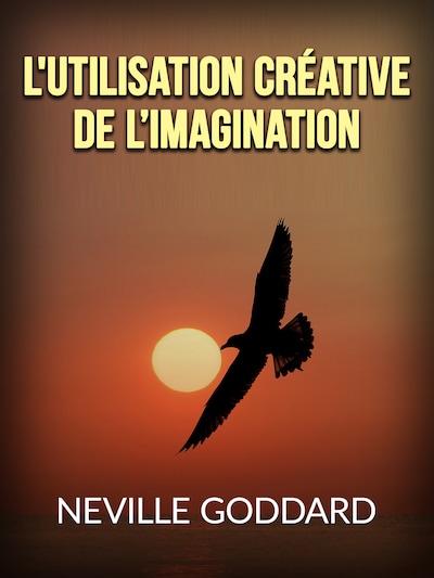 L'utilisation créative de l'Imagination (Traduit) - Neville Goddard - E-kirja  - BookBeat