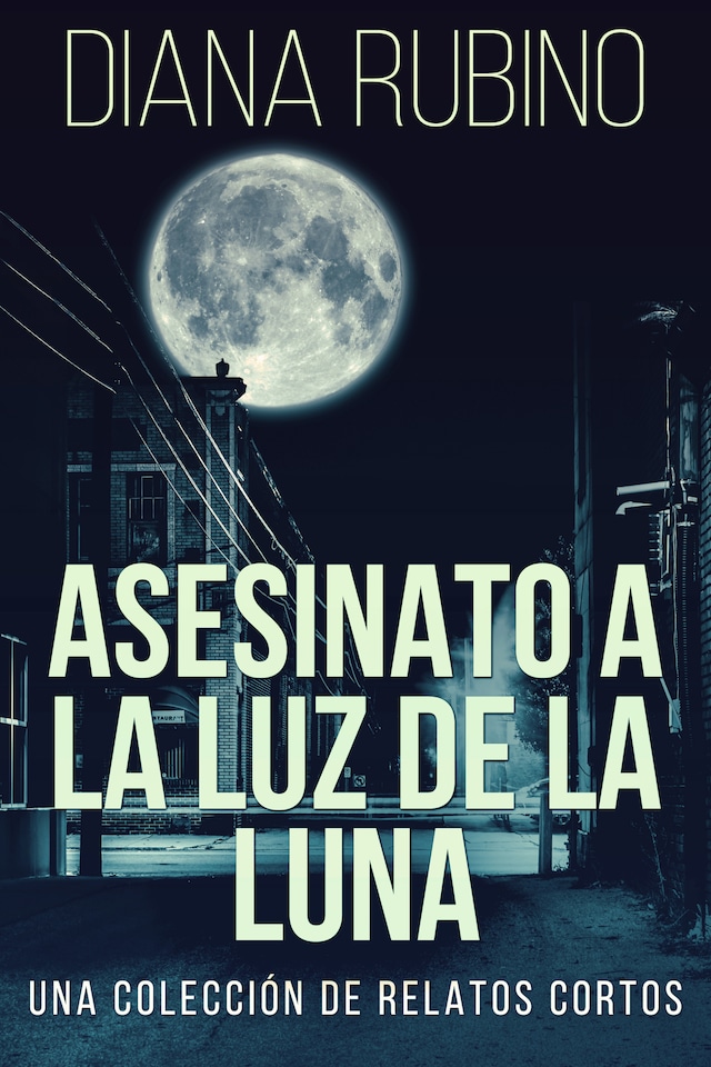 Bokomslag for Asesinato A La Luz De La Luna - Una Colección De Relatos Cortos