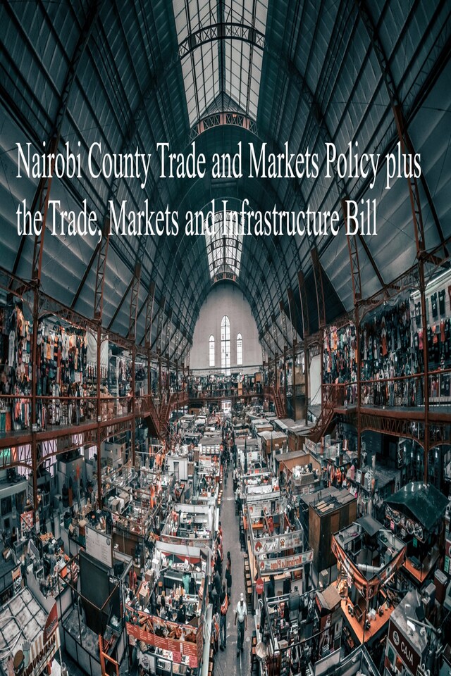 Boekomslag van Nairobi County Trade and Markets Policy plus the Trade, Markets and Infrastructure Bill