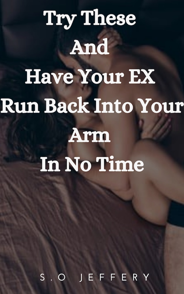 Try These And Have Your Ex Run Back Into Your Arm In No Time