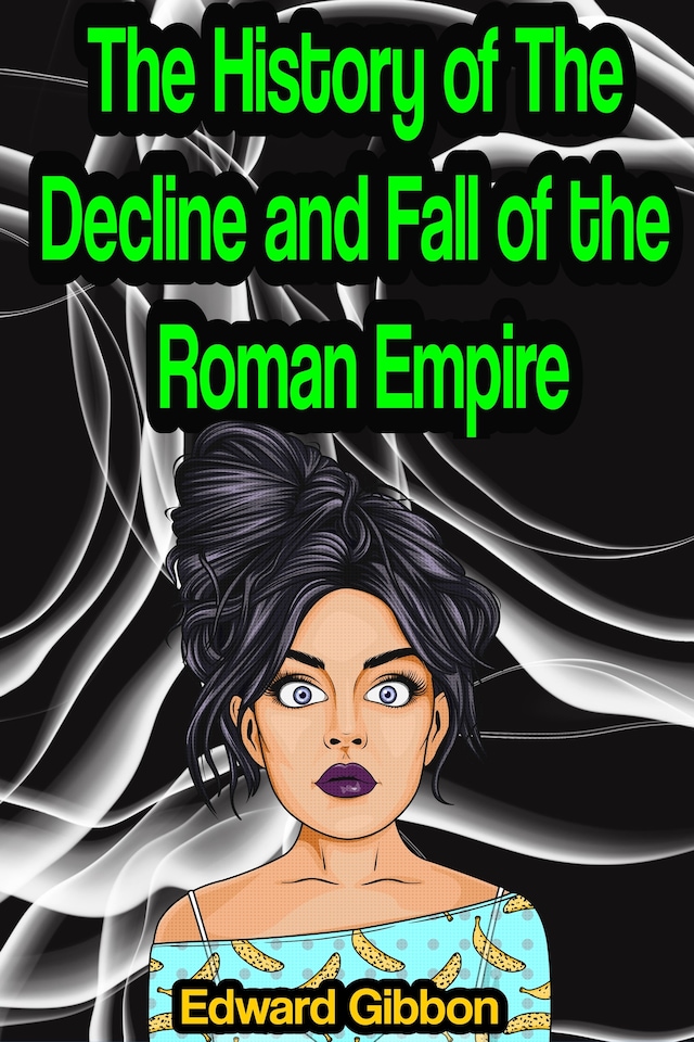 Book cover for The History of The Decline and Fall of the Roman Empire [Complete 6 Volume Edition]