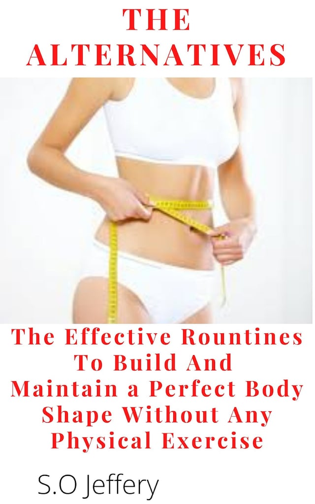 Okładka książki dla The Alternatives : The Effective Routines to Build And Maintain a Perfect Body shape   Without Any Physical Exercise