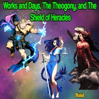 Works and Days, The Theogony and The Shield of Heracles