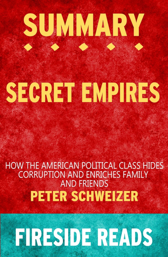 Buchcover für Secret Empires: How the American Political Class Hides Corruption and Enriches Family and Friends by Peter Schweizer: Summary by Fireside Reads