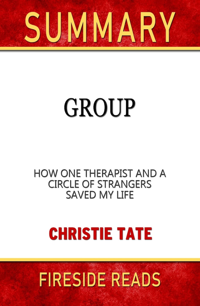 Group: How One Therapist and a Circle of Strangers Saved My Life by Christie Tate: Summary by Fireside REads