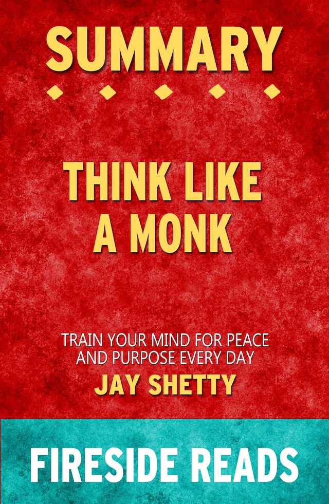 Think Like a Monk: Train Your Mind for Peace and Purpose Every Day by Jay Shetty: Summary by Fireside Reads