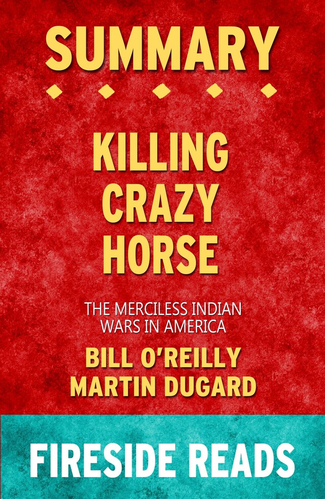 Bokomslag for Killing Crazy Horse: The Merciless Indian Wars in America by Bill O'Reilly and Martin Dugard: Summary by Fireside Reads