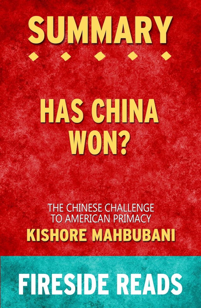 Book cover for Has China Won?: The Chinese Challenge to American Primacy by Kishore Mahbubani: Summary by Fireside Reads
