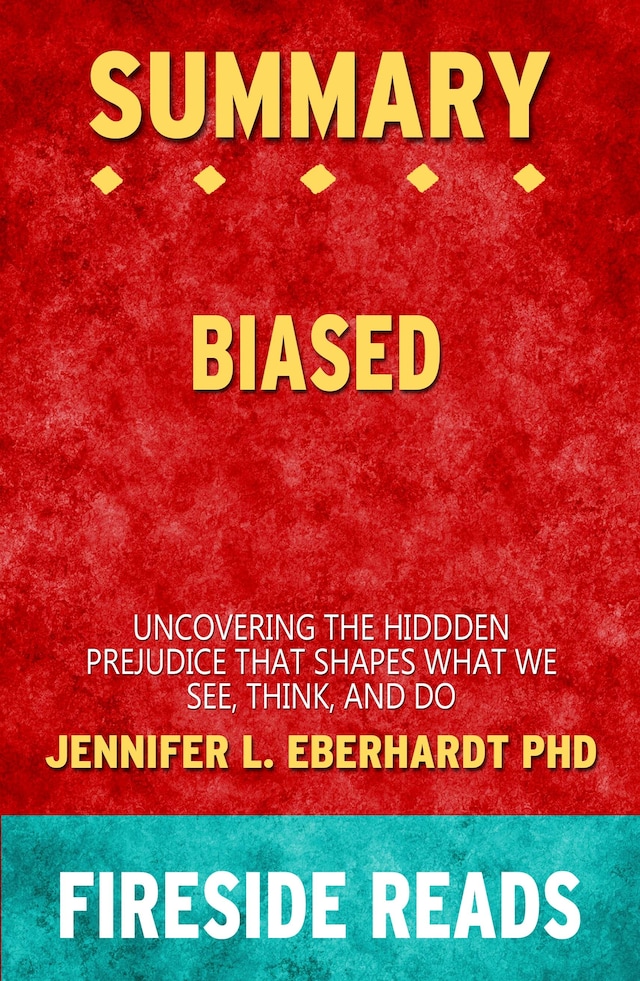 Kirjankansi teokselle Biased: Uncovering the Hidden Prejudice That Shapes What We See, Think, and Do by Jennifer L. Eberhardt PhD: Summary by Fireside Reads