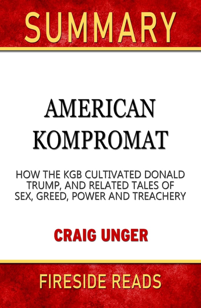 Kirjankansi teokselle American Kompromat: How the KGB Cultivated Donald Trump, and Related Tales of Sex, Greed, Power and Treachery by Craig Unger: Summary by Fireside Reads