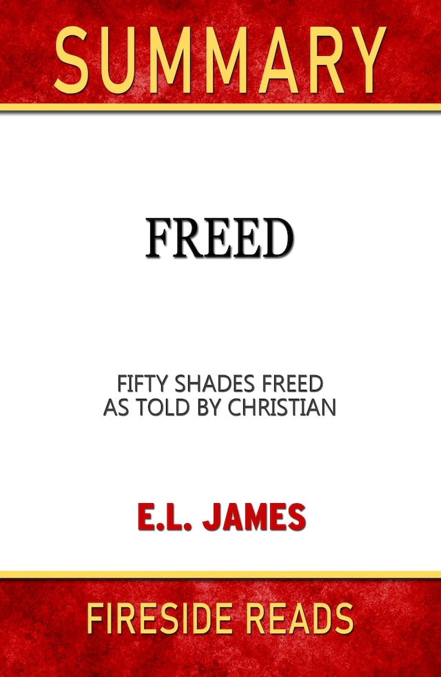Freed: Fifty Shades Freed As Told by Christian by E.L. James: Summary by Fireside Reads