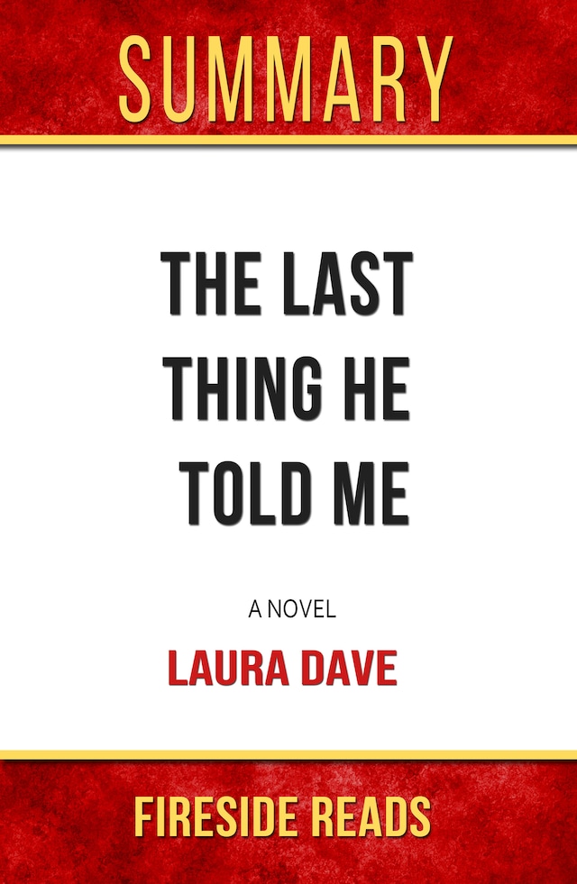 The Last Thing He Told Me: A Novel by Laura Dave: Summary by Fireside Reads