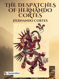 The Despatches of Hernando Cortes
