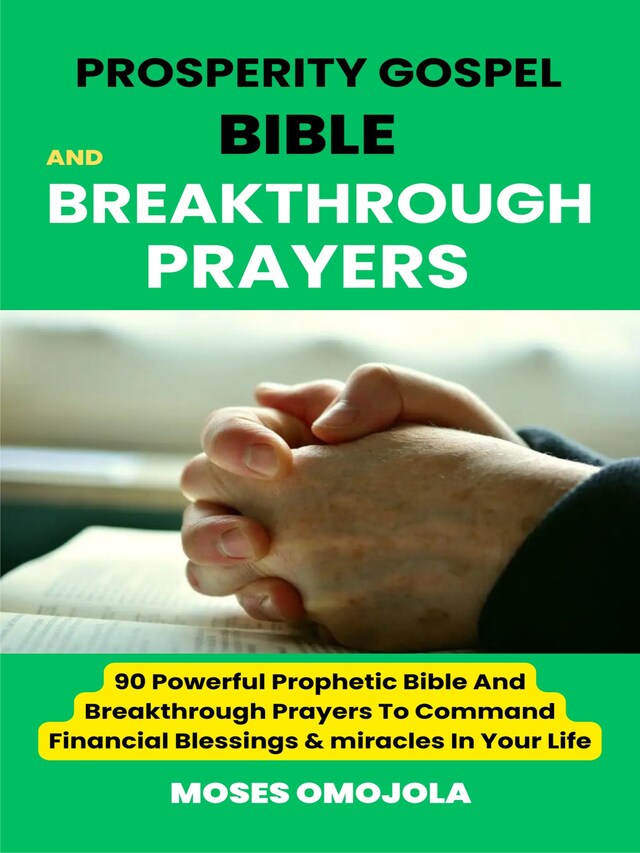 Boekomslag van Prosperity Gospel, Bible and breakthrough Prayers: 90 Powerful Prophetic Bible And Breakthrough Prayers To Command Financial Blessings & miracles In Your Life