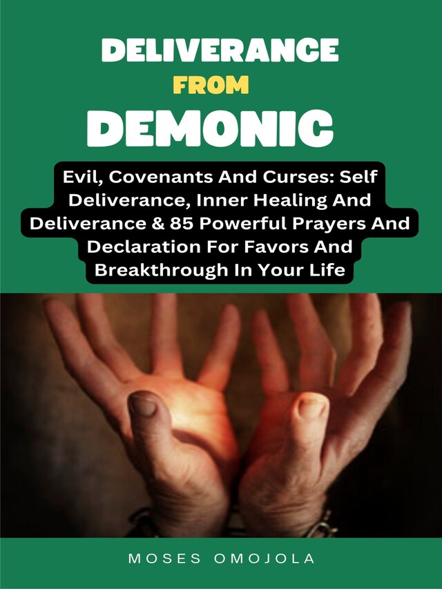 Copertina del libro per Deliverance From Demonic, Evil, Covenants And Curses: Self Deliverance, Inner Healing And Deliverance & 85 Powerful Prayers And Declaration For Favors And Breakthrough In Your Life