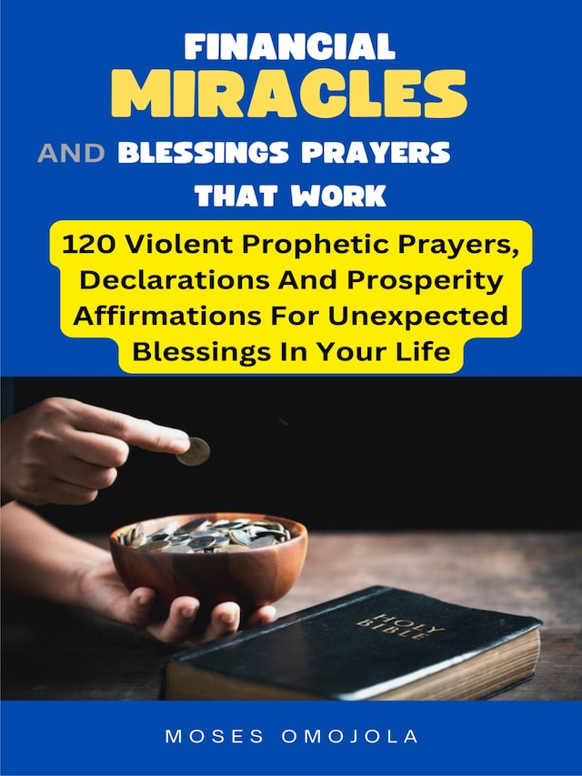 Book cover for Financial Miracles And Blessings Prayers That Work: 120 Violent Prophetic Prayers, Declarations And Prosperity Affirmations For Unexpected Blessings In Your Life