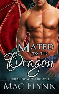 Mated to the Dragon: A Dragon Shifter Romance (Feral Dragon Book 3)