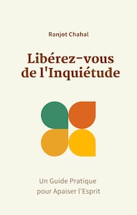 Libérez-vous de l'Inquiétude : Un Guide Pratique pour Apaiser l'Esprit
