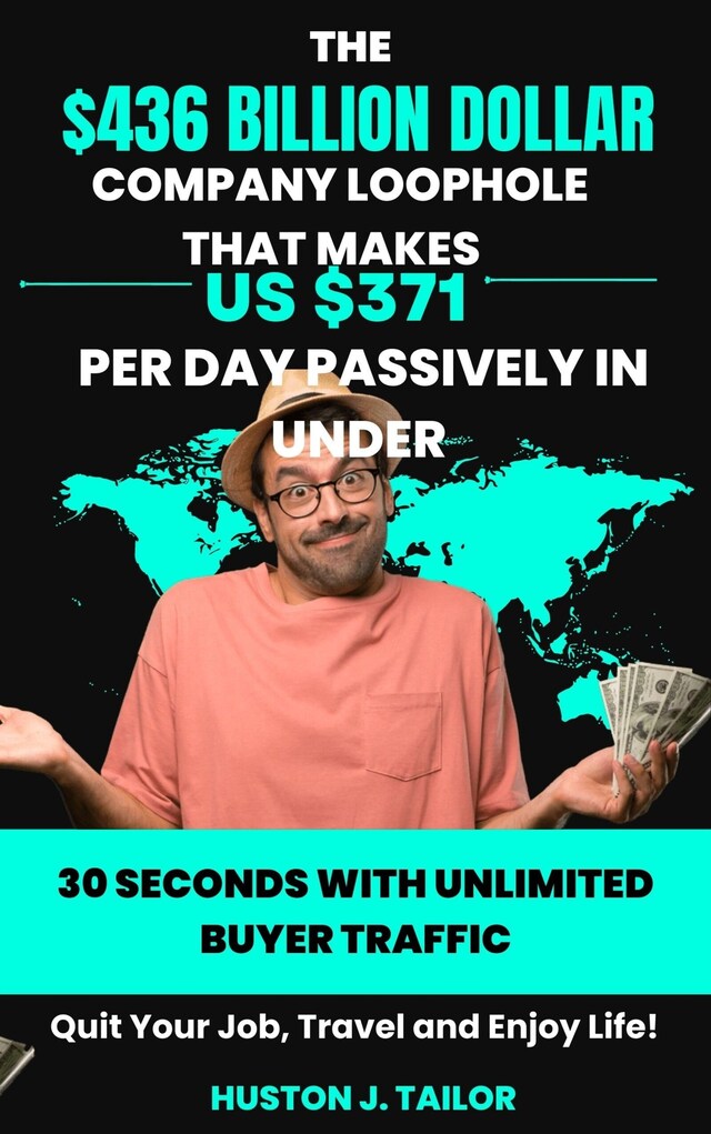 Okładka książki dla The $436 Billion Dollar Company Loophole That Makes Us $371 Per Day Passively In Under 30 Seconds With UNLIMITED Buyer Traffic