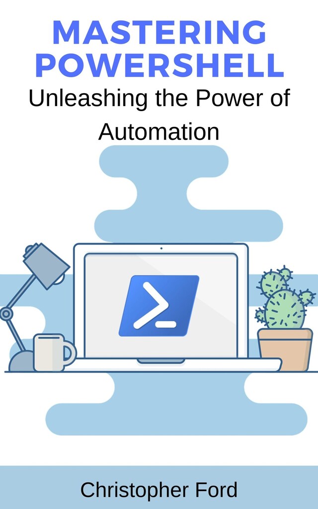 Okładka książki dla Mastering PowerShell: Unleashing the Power of Automation