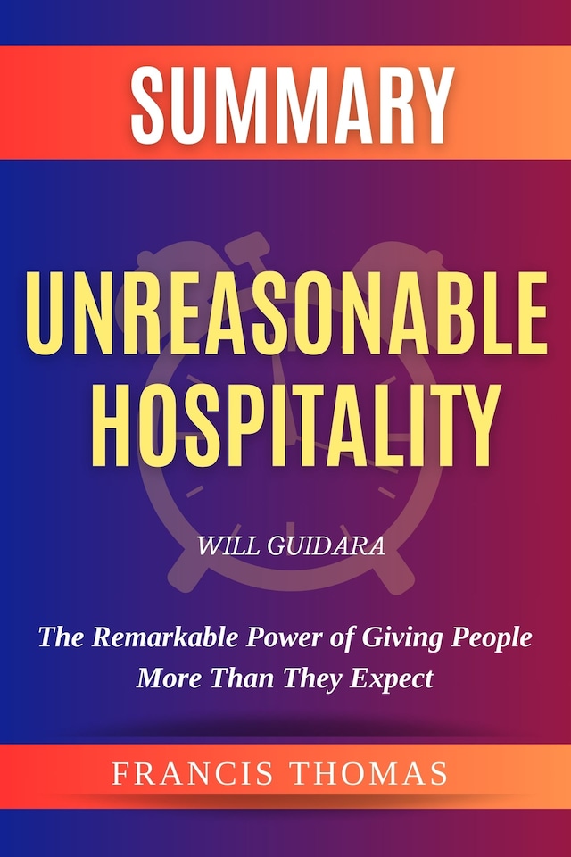 Book cover for Summary Of Unreasonable Hospitality By Will Guidara:The Remarkable Power of Giving People More Than They Expect