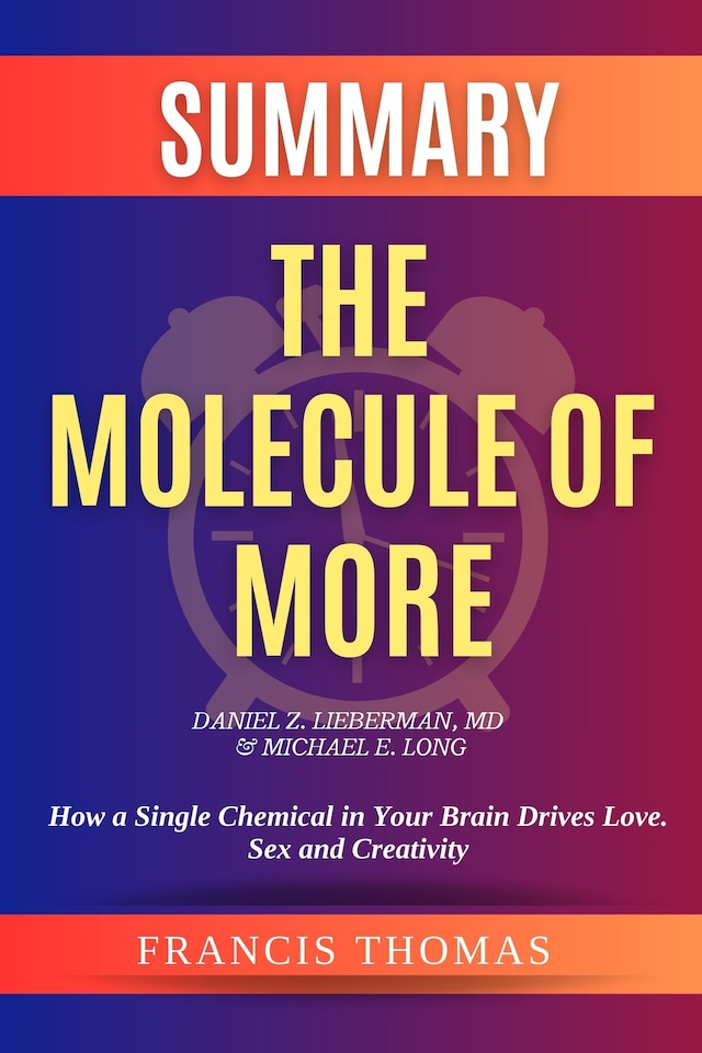 Book cover for Summary of The Molecule of More by Daniel Z. Lieberman,MD & Michael E. Long:How a Single Chemical in Your Brain Drives Love. Sex, and Creativity-And Will Determine the Fate of the Human Race