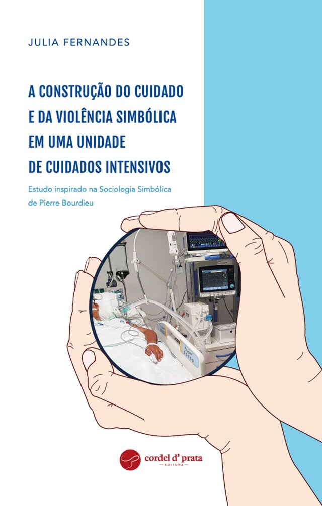 Book cover for A construção do cuidado e da violência simbólica em uma Unidade de Cuidados Intensivos - Estudo inspirado na Sociologia Simbólica de Pierre Bourdieu