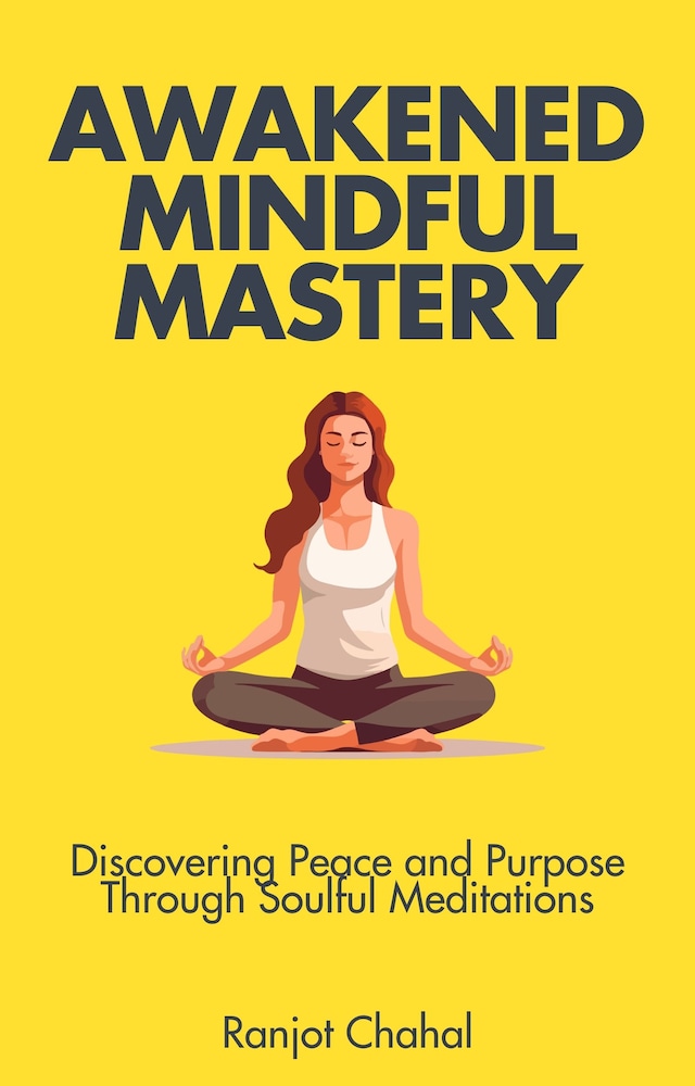 Book cover for Awakened Mindful Mastery: Discovering Peace and Purpose Through Soulful Meditations