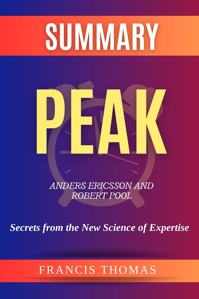 Book cover for Summary of Peak by  Anders Ericsson and Robert Pool:Secrets from the New Science of Expertise