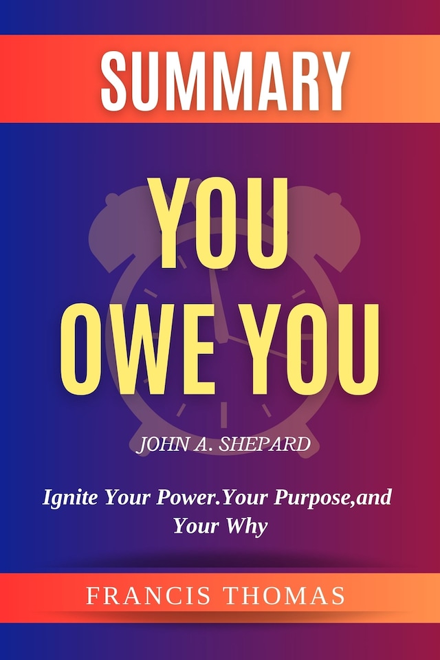 Book cover for Summary of You Owe You by John A. Shepard:Ignite Your Power. Your Purpose, and Your Why