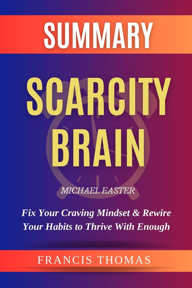 Portada de libro para Summary of Scarcity Brain: Fix Your Craving Mindset & Rewire Your Habits to Thrive With Enough by Michael Easter