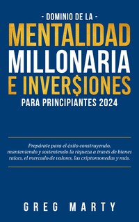 Dominio de la Mentalidad Millonaria e Inversiones Para Principiantes 2024
