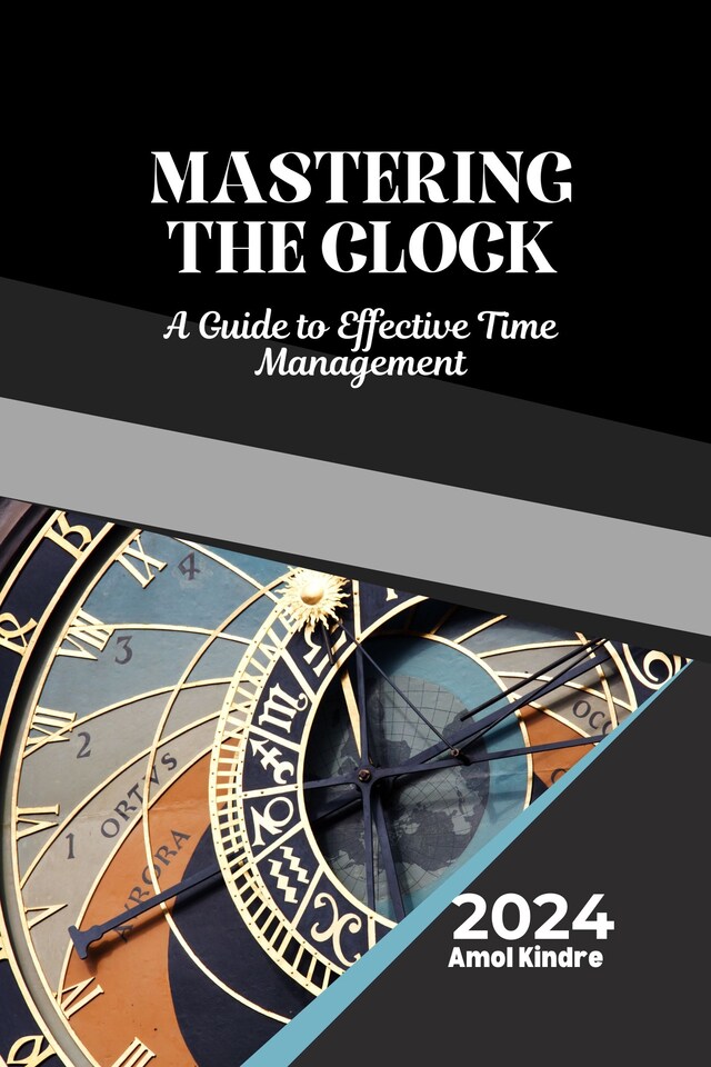 Kirjankansi teokselle Mastering the Clock: A Guide to Effective Time Management