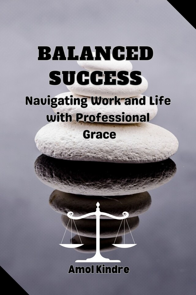 Kirjankansi teokselle Balanced Success : Navigating Work and Life with Professional Grace