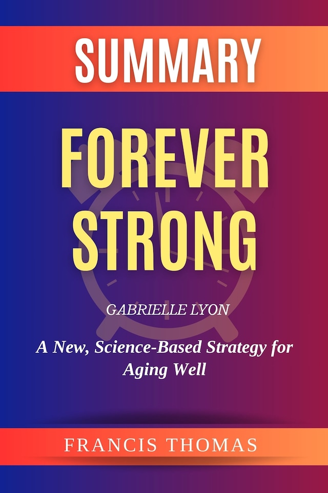 Book cover for Summary Of Forever Strong by Gabrielle Lyon:A New, Science-Based Strategy for Aging Well
