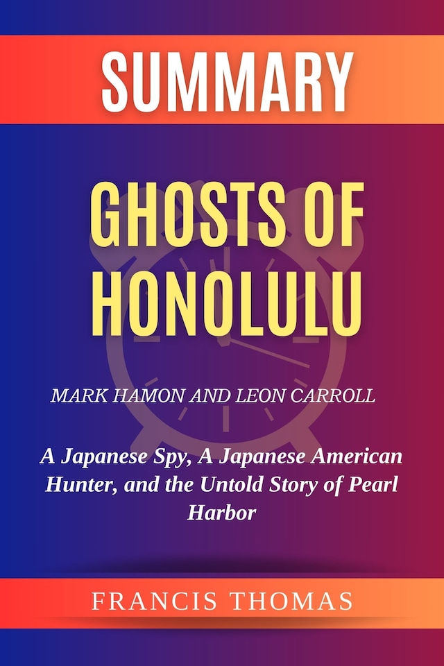 Book cover for Summary of Ghosts of Honolulu by Mark Hamon and Leon Carroll:A Japanese Spy, A Japanese American Hunter, and the Untold Story of Pearl Harbor