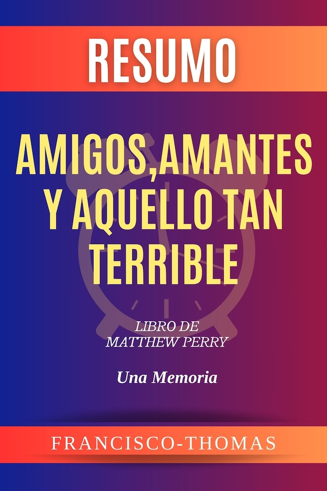 Book cover for Resumen de Amigos, Amantes y Aquello Tan Terrible  Libro de Matthew Perry:Una Memoria