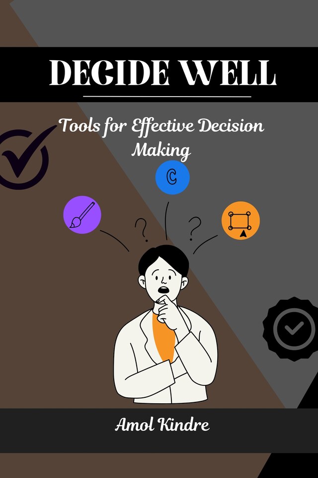 Book cover for Decide Well: Tools for Effective Decision Making