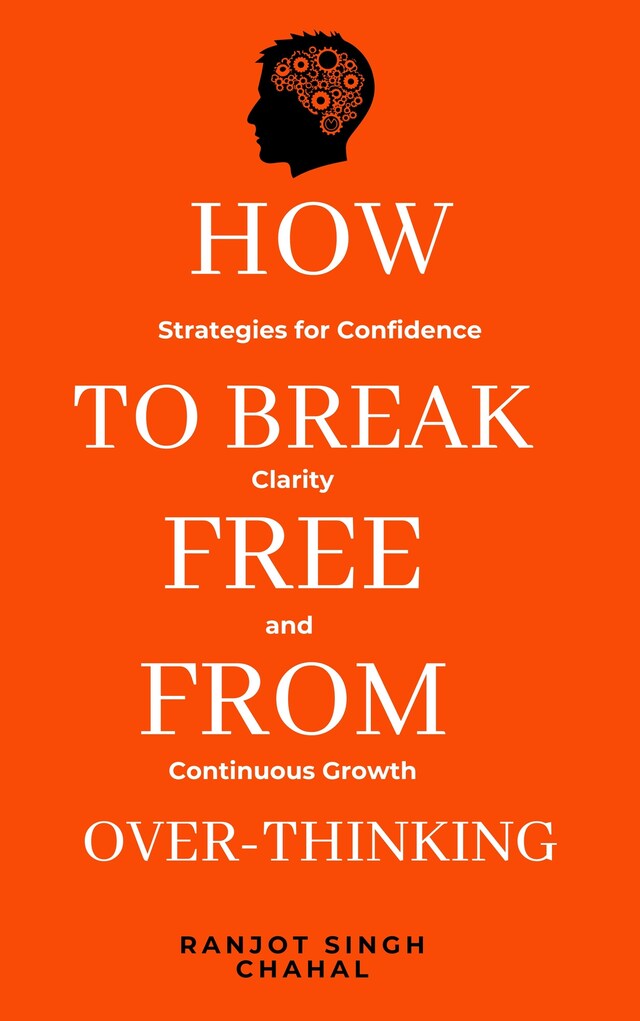 Buchcover für How to Break Free from Over-Thinking: Strategies for Confidence, Clarity, and Continuous Growth