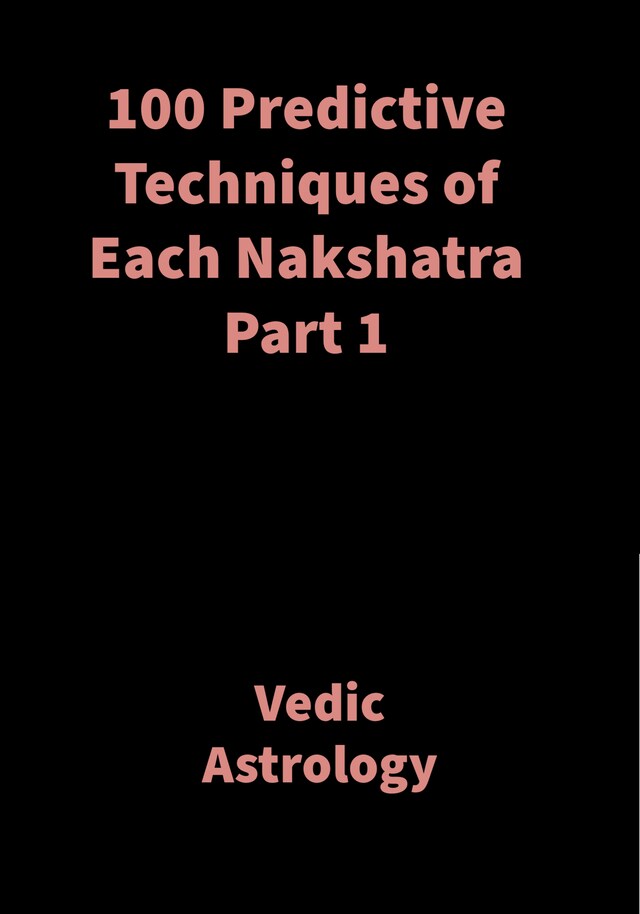 Book cover for 100 Predictive Techniques of Each Nakshatra Part 1