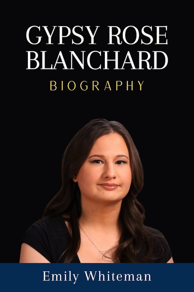 Gypsy Rose Blanchard Biography