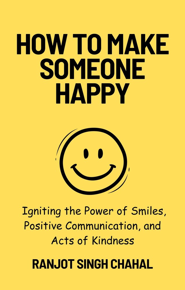 Book cover for How to Make Someone Happy: Igniting the Power of Smiles, Positive Communication, and Acts of Kindness