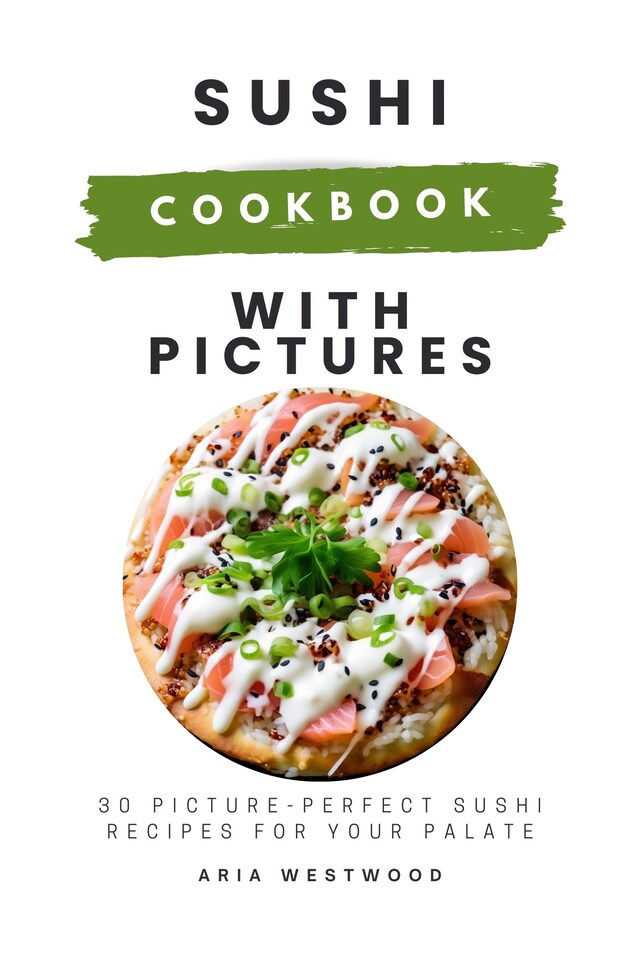 Copertina del libro per Sushi Cookbook with Pictures: 30 Picture-Perfect Sushi Recipes for Your Palate