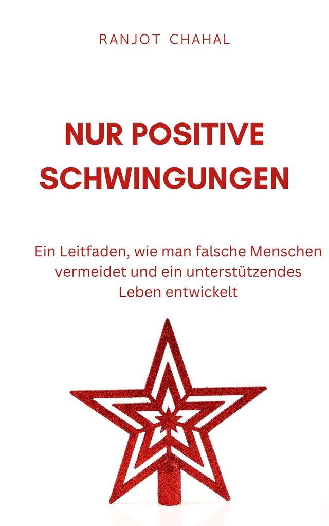 Kirjankansi teokselle Nur Positive Schwingungen: Ein Leitfaden, wie man falsche Menschen vermeidet und ein unterstützendes Leben entwickelt