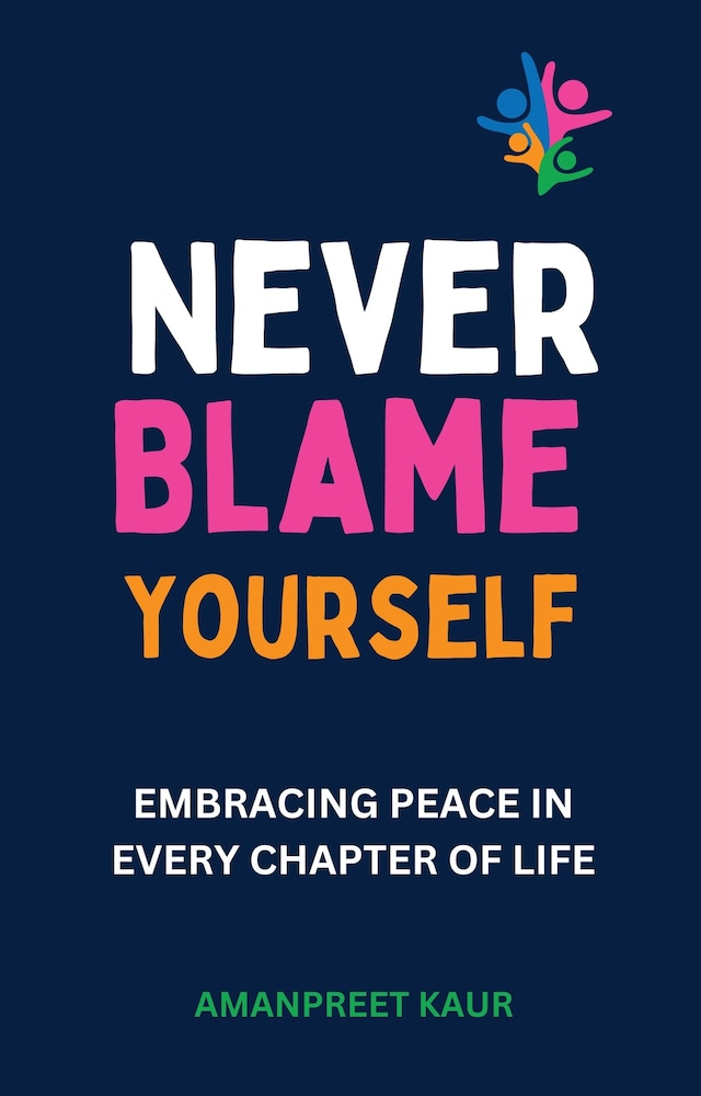 Book cover for Never Blame Yourself: Embracing Peace in Every Chapter of Life