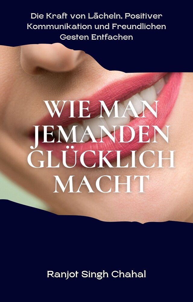 Buchcover für Wie man Jemanden Glücklich Macht: Die Kraft von Lächeln, Positiver Kommunikation und Freundlichen Gesten Entfachen