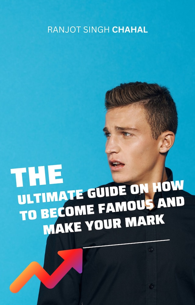 Book cover for The Ultimate Guide on How to Become Famous and Make Your Mark
