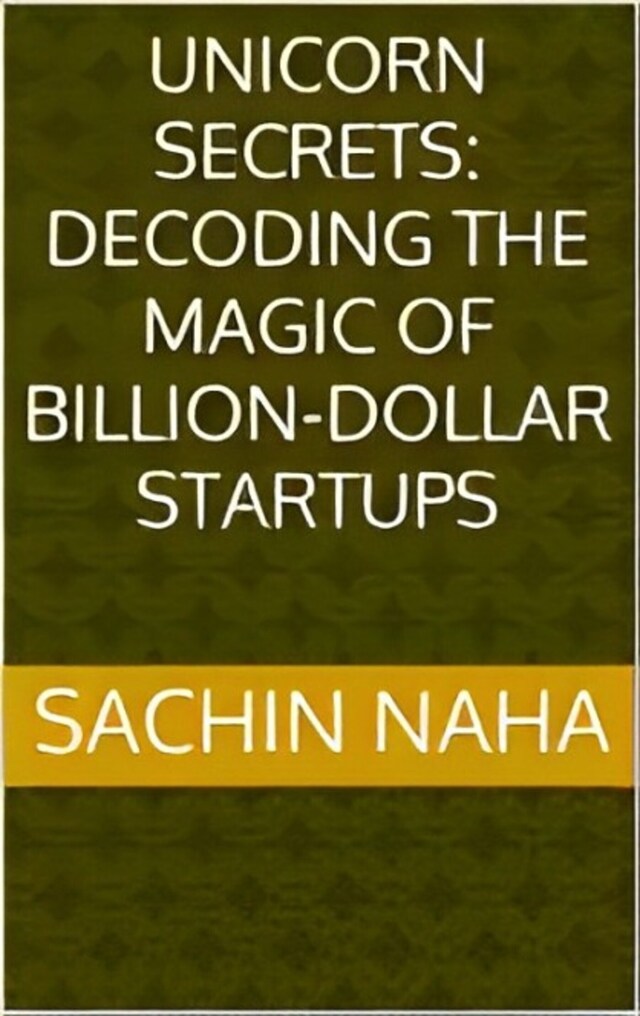 Kirjankansi teokselle Unicorn Secrets: Decoding the Magic of Billion-Dollar Startups