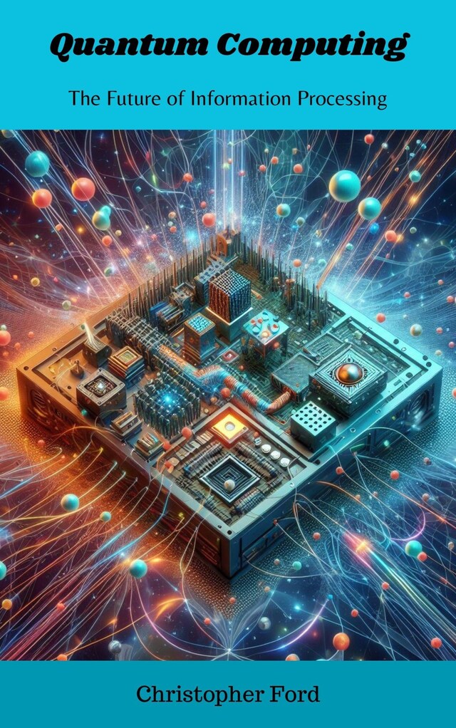 Okładka książki dla Quantum Computing: The Future of Information Processing