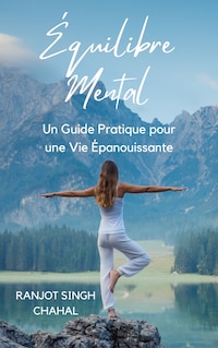 Équilibre Mental: Un Guide Pratique pour une Vie Épanouissante